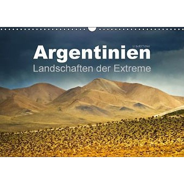 Argentinien Landschaften der Extreme (Wandkalender 2016 DIN A3 quer), U. Boettcher