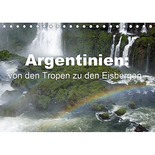 Argentinien: von den Tropen zu den Eisbergen (Tischkalender 2021 DIN A5 quer), Bettina Blaß