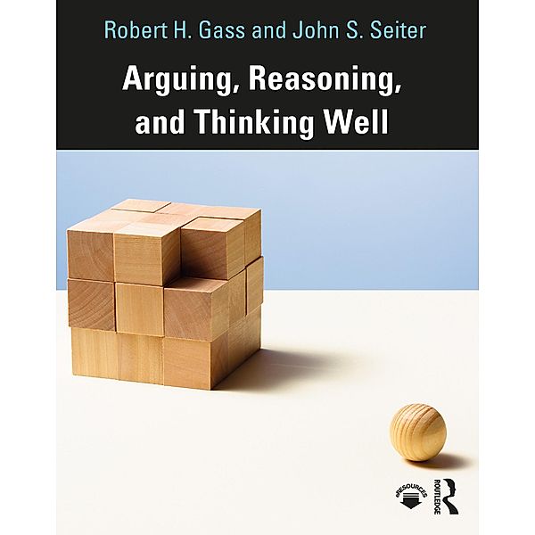 Arguing, Reasoning, and Thinking Well, Robert Gass, John Seiter
