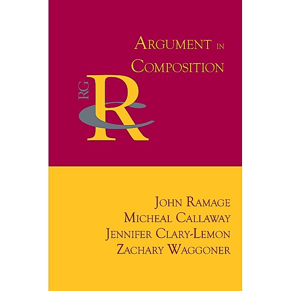 Argument in Composition / Reference Guides to Rhetoric and Composition, John Ramage, Micheal Callaway