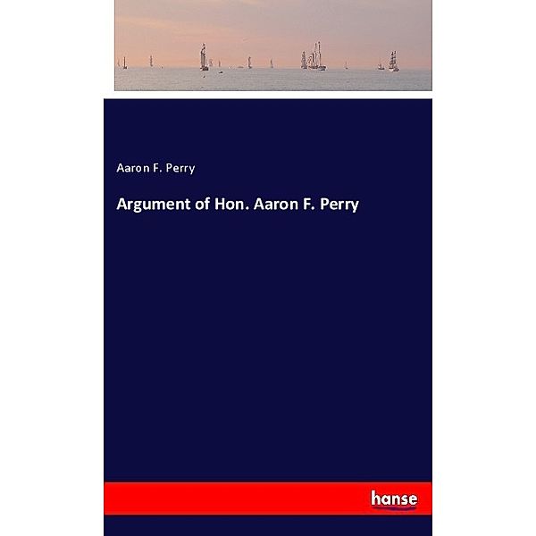 Argument of Hon. Aaron F. Perry, Aaron F. Perry