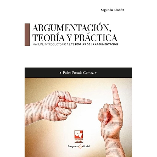 Argumentación, teoría y práctica. Manual introductorio a las teorías de la argumentación, Pedro Posada Gómez