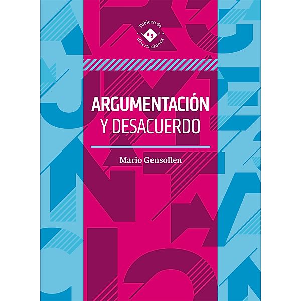 Argumentación y desacuerdo / Tablero de disertaciones, Mario Gensollen Mendoza