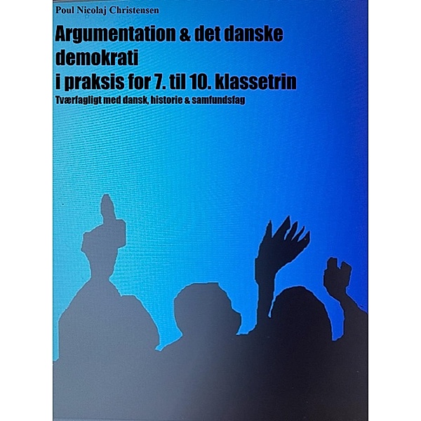 Argumentation & det danske demokrati i praksis for 7. til 10. klassetrin, Poul Nicolaj Christensen