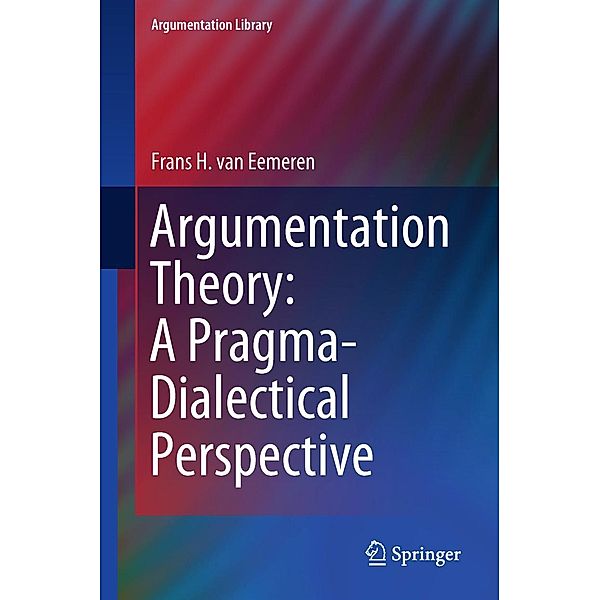 Argumentation Theory: A Pragma-Dialectical Perspective / Argumentation Library Bd.33, Frans H. van Eemeren