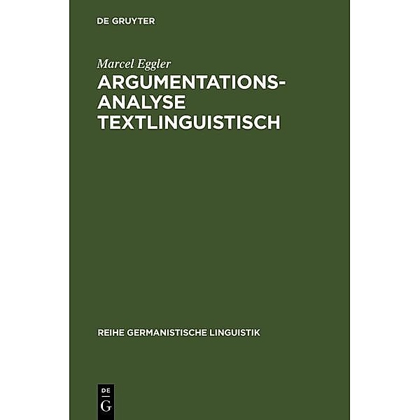 Argumentationsanalyse textlinguistisch / Reihe Germanistische Linguistik Bd.268, Marcel Eggler