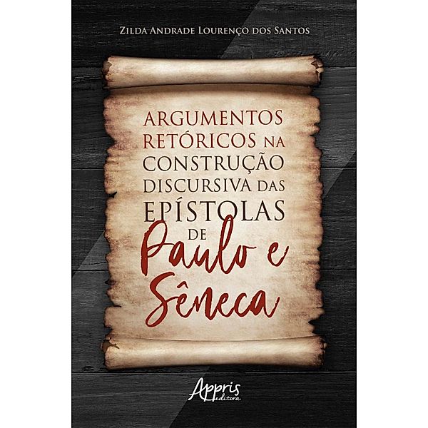 Argumentos Retóricos na Construção Discursiva das Epístolas de Paulo e Sêneca, Zilda Andrade Lourenço dos Santos