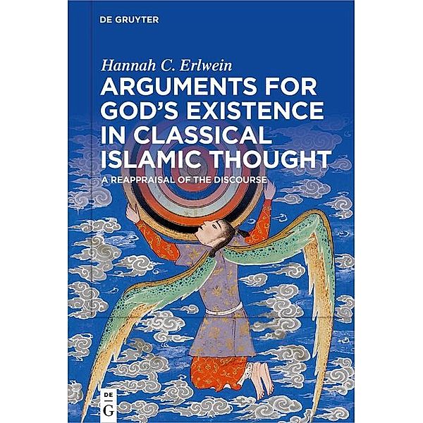 Arguments for God's Existence in Classical Islamic Thought, Hannah C. Erlwein