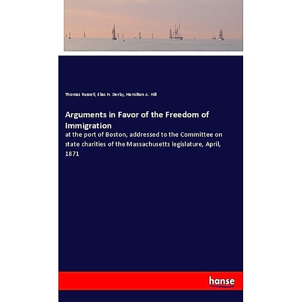 Arguments in Favor of the Freedom of Immigration, Thomas Russell, Elias H. Derby, Hamilton A. Hill