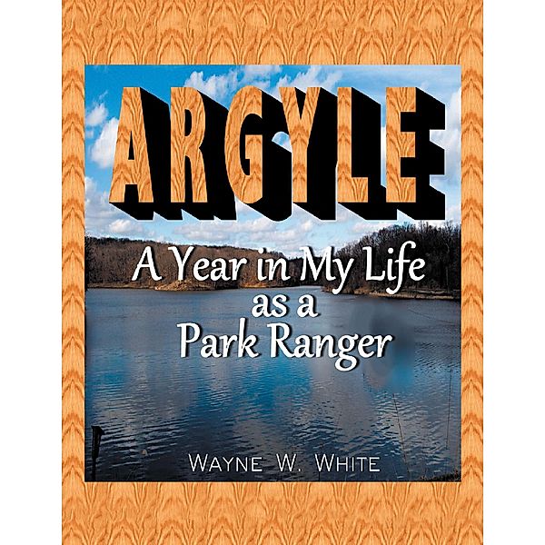 Argyle: A Year In My Life As a Park Ranger, Wayne W. White