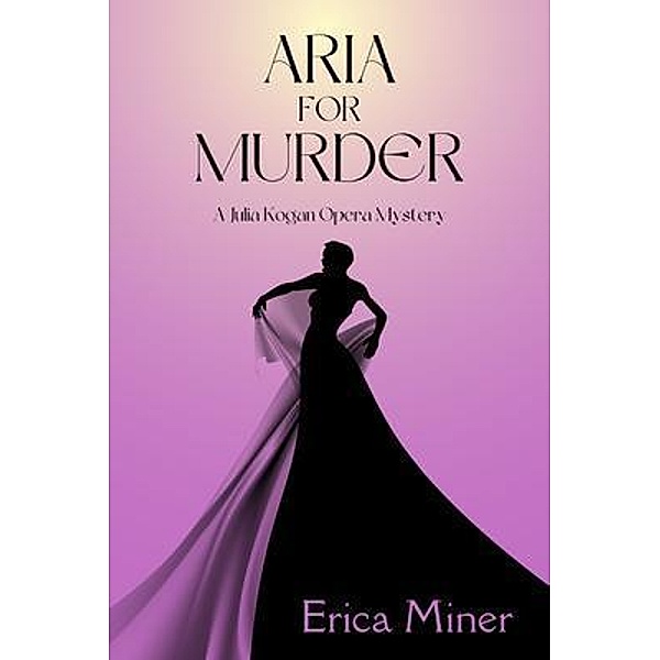 Aria for Murder / A Julia Kogan Opera Mystery Bd.1, Erica Miner