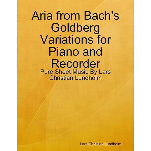 Aria from Bach's Goldberg Variations for Piano and Recorder - Pure Sheet Music By Lars Christian Lundholm, Lars Christian Lundholm