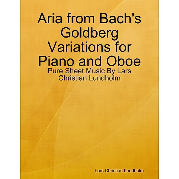 Aria from Bach's Goldberg Variations for Piano and Oboe - Pure Sheet Music By Lars Christian Lundholm, Lars Christian Lundholm