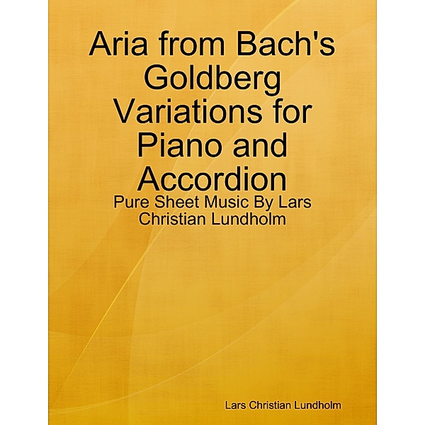 Aria from Bach's Goldberg Variations for Piano and Accordion - Pure Sheet Music By Lars Christian Lundholm, Lars Christian Lundholm