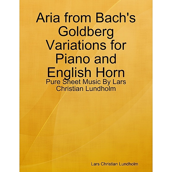 Aria from Bach's Goldberg Variations for Piano and English Horn - Pure Sheet Music By Lars Christian Lundholm, Lars Christian Lundholm