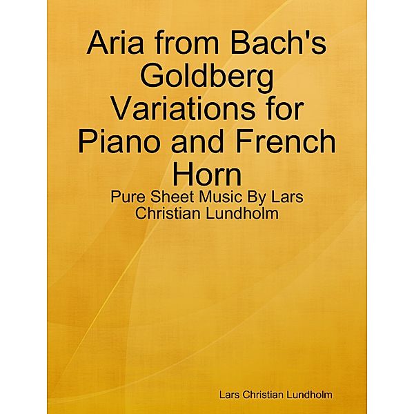 Aria from Bach's Goldberg Variations for Piano and French Horn - Pure Sheet Music By Lars Christian Lundholm, Lars Christian Lundholm