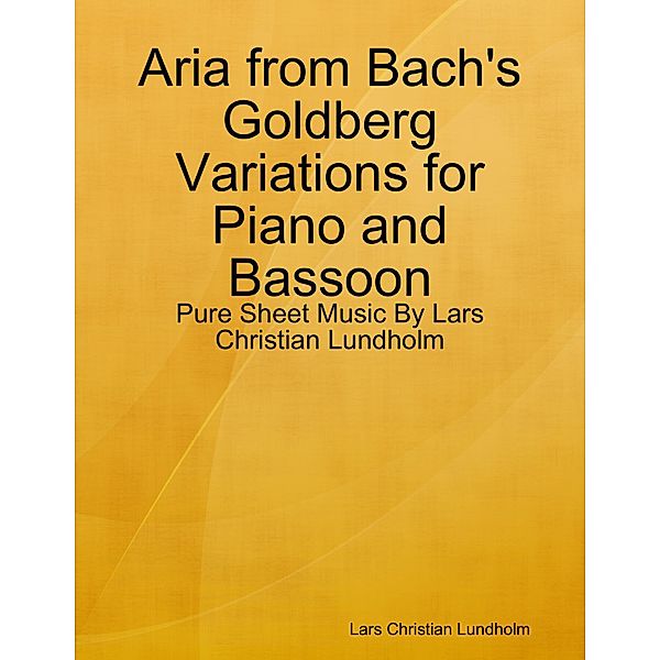 Aria from Bach's Goldberg Variations for Piano and Bassoon - Pure Sheet Music By Lars Christian Lundholm, Lars Christian Lundholm