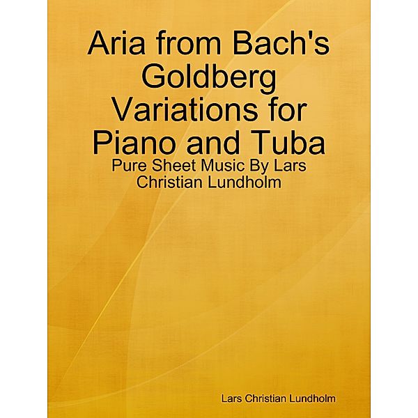 Aria from Bach's Goldberg Variations for Piano and Tuba - Pure Sheet Music By Lars Christian Lundholm, Lars Christian Lundholm