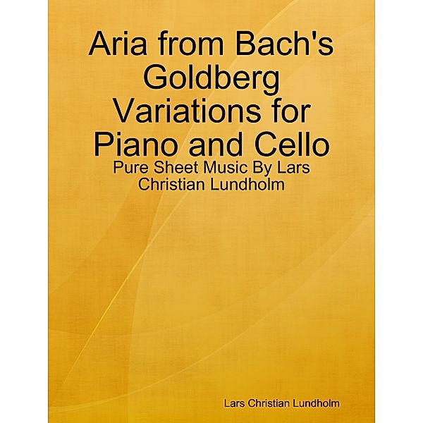 Aria from Bach's Goldberg Variations for Piano and Cello - Pure Sheet Music By Lars Christian Lundholm, Lars Christian Lundholm