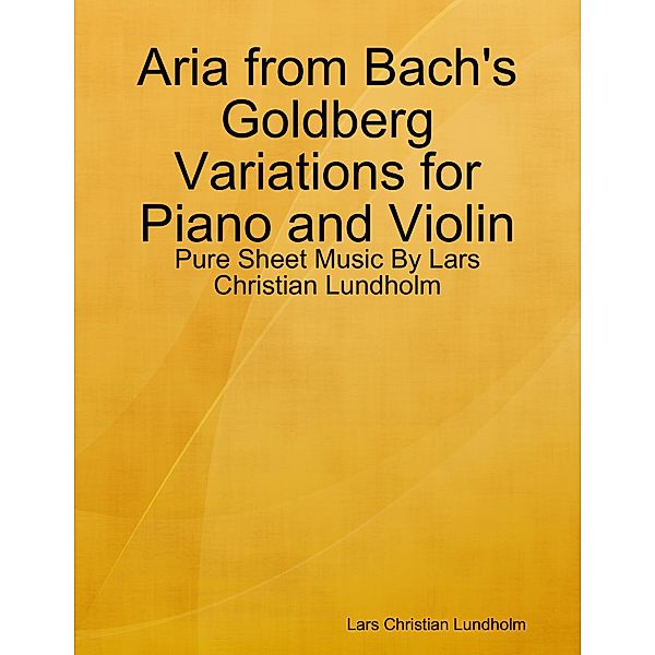 Aria from Bach's Goldberg Variations for Piano and Violin - Pure Sheet Music By Lars Christian Lundholm, Lars Christian Lundholm