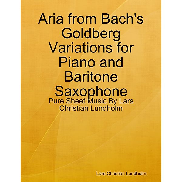 Aria from Bach's Goldberg Variations for Piano and Baritone Saxophone - Pure Sheet Music By Lars Christian Lundholm, Lars Christian Lundholm