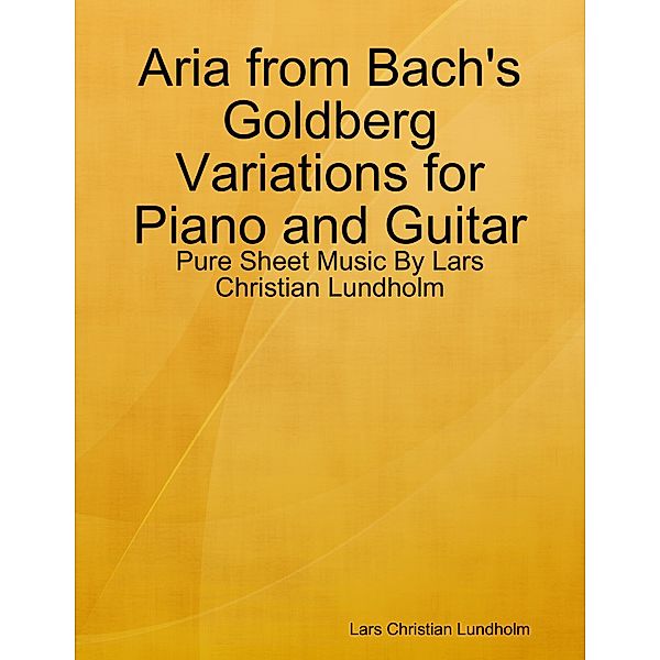Aria from Bach's Goldberg Variations for Piano and Guitar - Pure Sheet Music By Lars Christian Lundholm, Lars Christian Lundholm