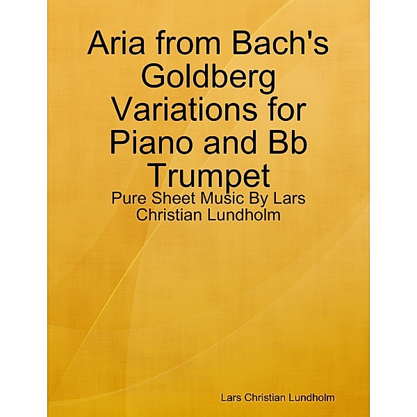 Aria from Bach's Goldberg Variations for Piano and Bb Trumpet - Pure Sheet Music By Lars Christian Lundholm, Lars Christian Lundholm