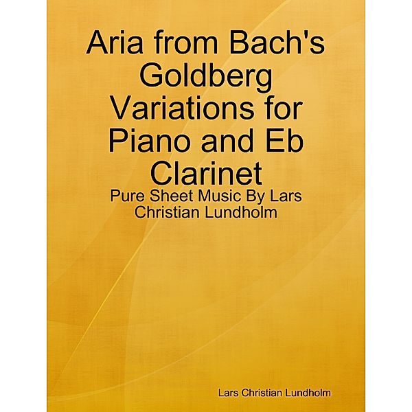 Aria from Bach's Goldberg Variations for Piano and Eb Clarinet - Pure Sheet Music By Lars Christian Lundholm, Lars Christian Lundholm