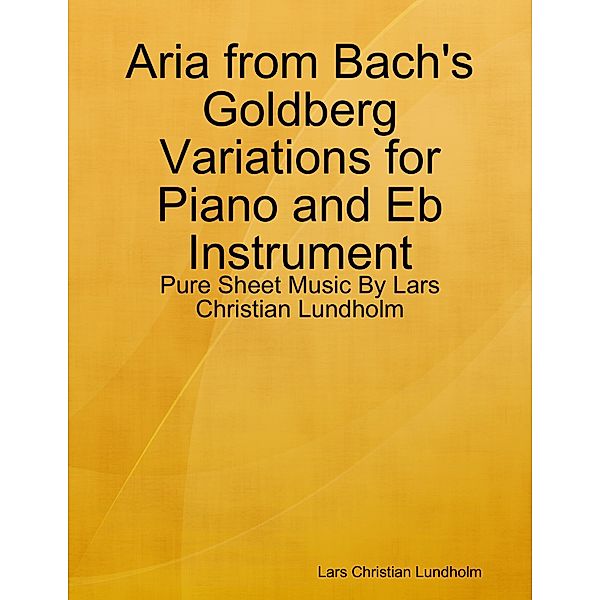Aria from Bach's Goldberg Variations for Piano and Eb Instrument - Pure Sheet Music By Lars Christian Lundholm, Lars Christian Lundholm