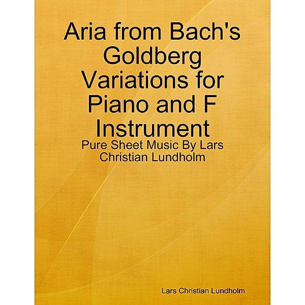 Aria from Bach's Goldberg Variations for Piano and F Instrument - Pure Sheet Music By Lars Christian Lundholm, Lars Christian Lundholm