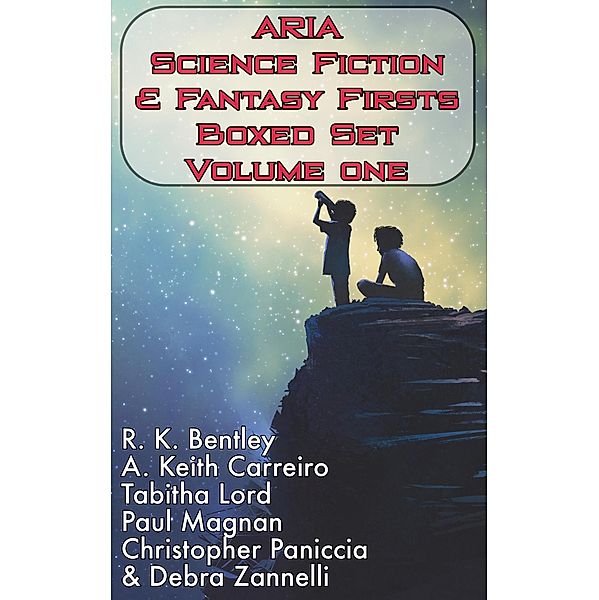 ARIA Science Fiction & Fantasy Firsts Boxed Set (ARIA SF&F Firsts, #1) / ARIA SF&F Firsts, R. K. Bentley, A. Keith Carreiro, Tabitha Lord, Paul Magnan, Christopher Paniccia, Debra Zannelli