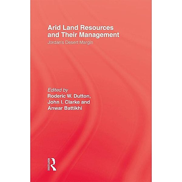 Arid Land Resources and Their Management, Roderic W. Dutton, John I. Clarke, Anwar Battikhi