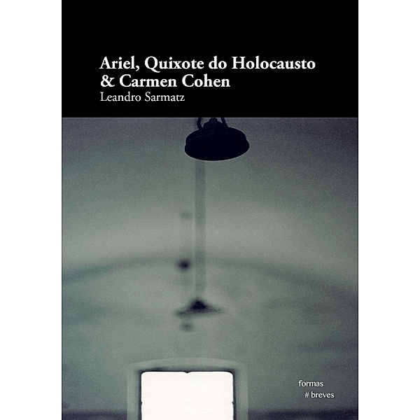 Ariel, Quixote do Holocausto & Carmen Cohen / Formas Breves, Leandro Sarmatz