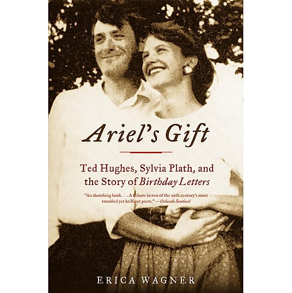 Ariel's Gift: Ted Hughes, Sylvia Plath, and the Story of Birthday Letters, Erica Wagner