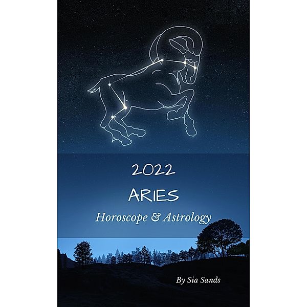 Aries Horoscope & Astrology 2022 (Astrology & Horoscopes 2022, #1) / Astrology & Horoscopes 2022, Sia Sands