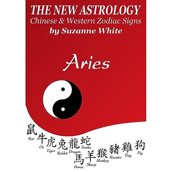 Aries The New Astrology - Chinese and Western Zodiac Signs: The New Astrology by Sun Sign (New Astrology(TM) Sun Sign Series, #1) / New Astrology(TM) Sun Sign Series, Suzanne White