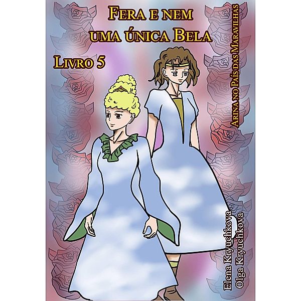 Arina no País das Maravilhas. Fera e nem  uma única Bela. Livro 5 / Arina no País das Maravilhas, Elena Kryuchkova, Olga Kryuchkova