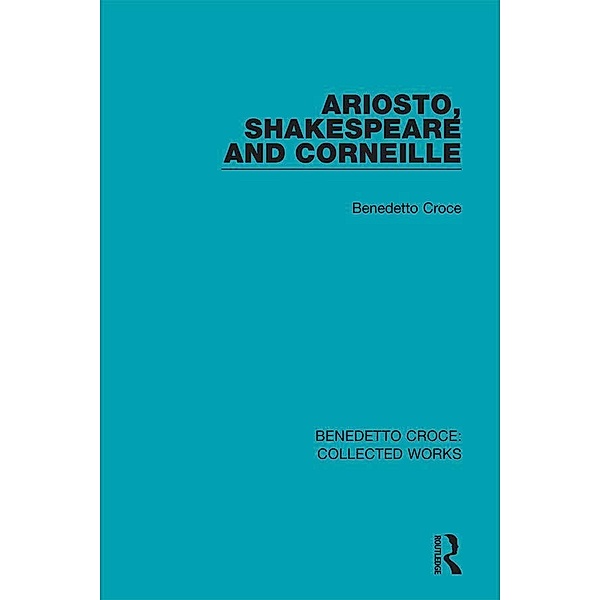 Ariosto, Shakespeare and Corneille, Benedetto Croce