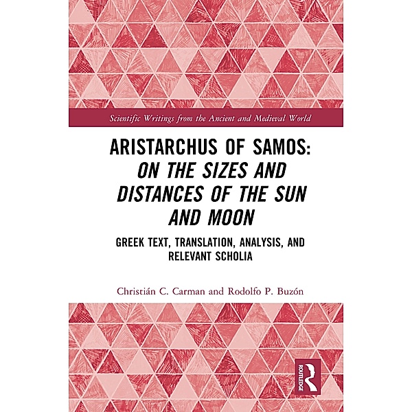 Aristarchus of Samos: On the Sizes and Distances of the Sun and Moon, Christián C. Carman, Rodolfo P. Buzón