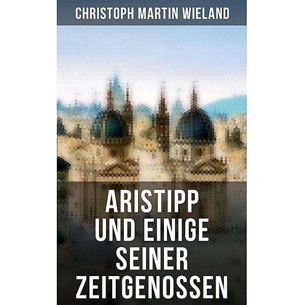 Aristipp und einige seiner Zeitgenossen, Christoph Martin Wieland