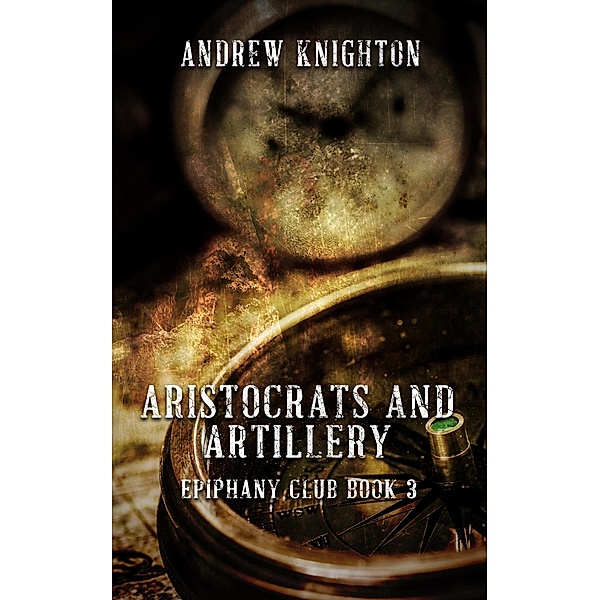 Aristocrats and Artillery (Epiphany Club, #3) / Epiphany Club, Andrew Knighton