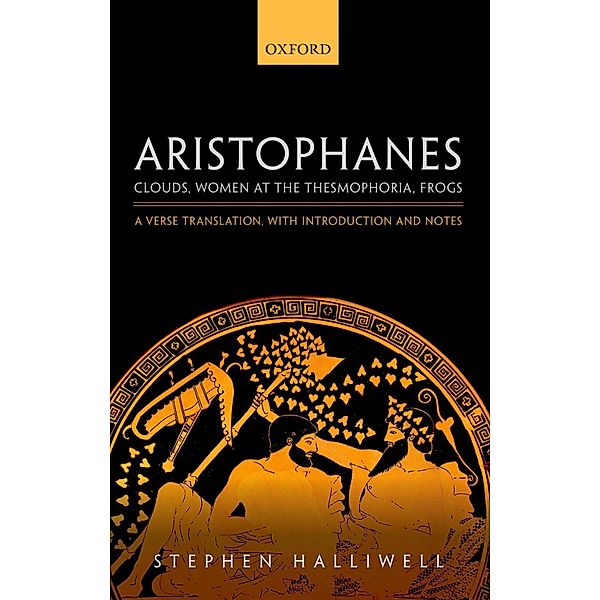 Aristophanes: Clouds, Women at the Thesmophoria, Frogs / Oxford World's Classics, Stephen Halliwell