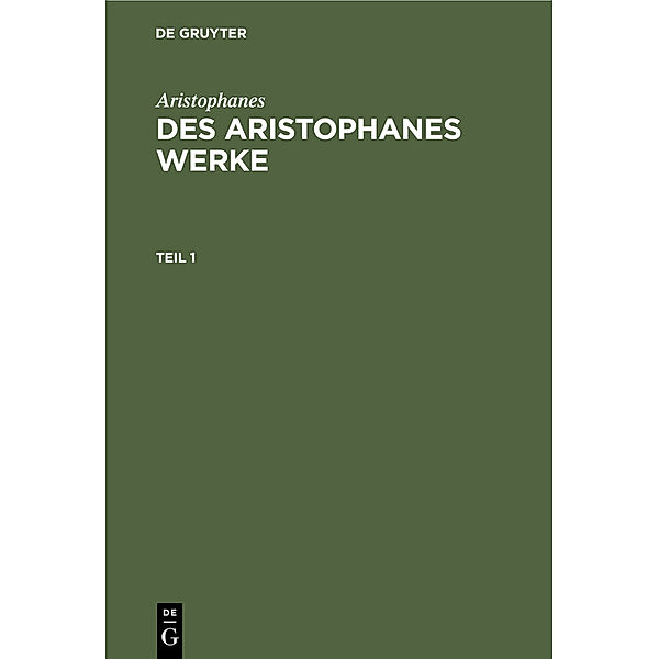 Aristophanes: Des Aristophanes Werke. Teil 1, Aristophanes