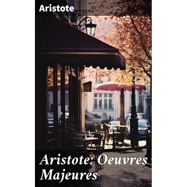 Aristote: Oeuvres Majeures, Aristote