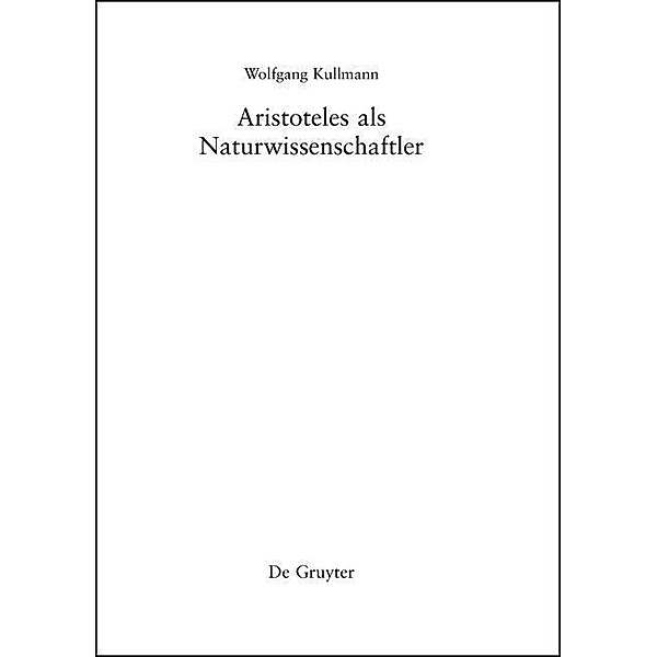 Aristoteles als Naturwissenschaftler / Philosophie der Antike Bd.38, Wolfgang Kullmann