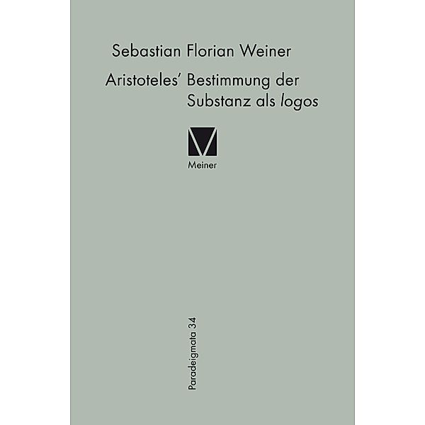 Aristoteles' Bestimmung der Substanz als logos / Paradeigmata Bd.34, Sebastian Florian Weiner