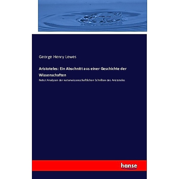 Aristoteles: Ein Abschnitt aus einer Geschichte der Wissenschaften, George Henry Lewes