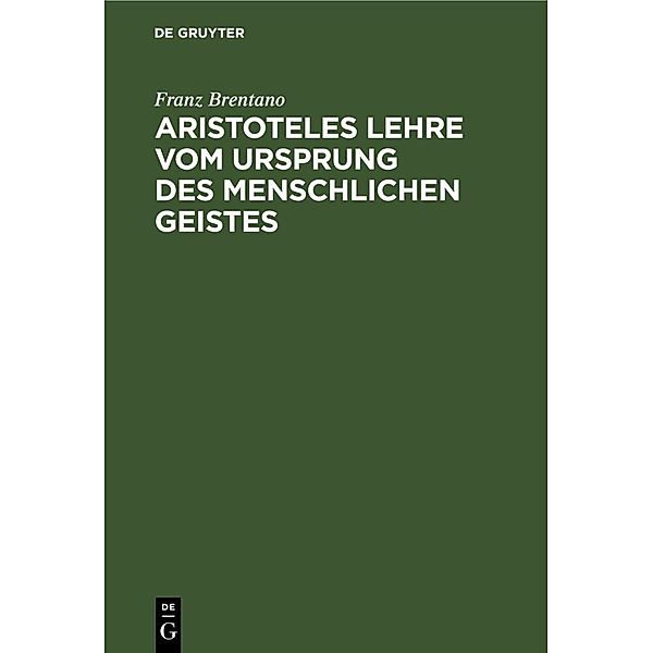 Aristoteles Lehre vom Ursprung des menschlichen Geistes, Franz Clemens Brentano