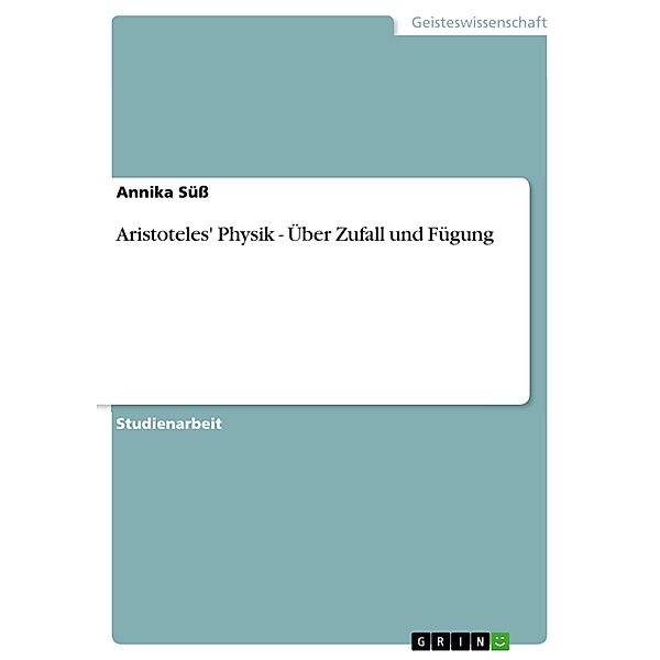 Aristoteles' Physik - Über Zufall und Fügung, Annika Süß