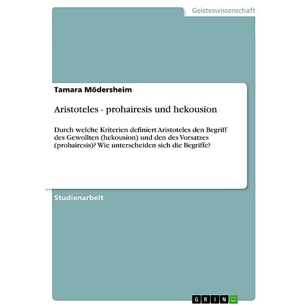 Aristoteles - prohairesis und hekousion, Tamara Mödersheim